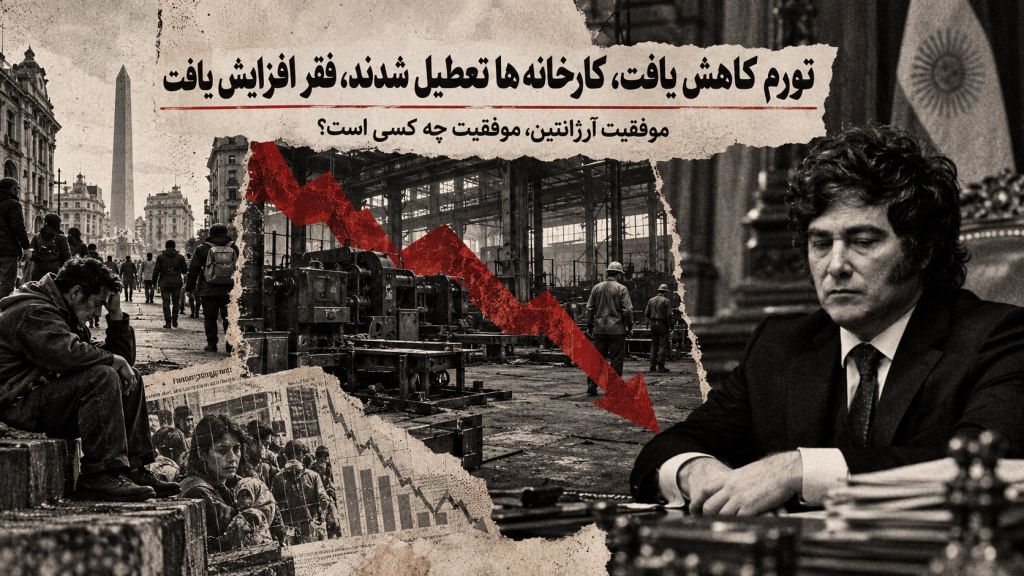 تورم کاهش یافت، کارخانه‌ها تعطیل شدند، فقر افزایش یافت؛ «موفقیت» آرژانتین، موفقیت چه کسی است؟